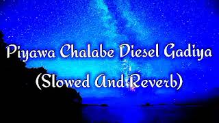 Piyawa Chalabe Diesel Gadiya Slowed And Reverb [upl. by Yamauchi]